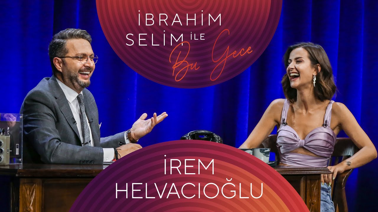 ibrahim selim ile bu gece #81 irem helvacıoğlu