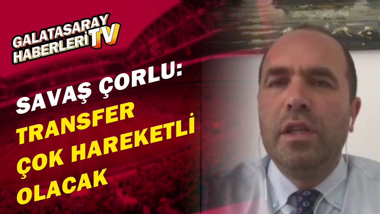 Savaş Çorlu:'Önümüzdeki Günlerde Galatasaray'da 1-2 Transfer Açıklanabilir'
