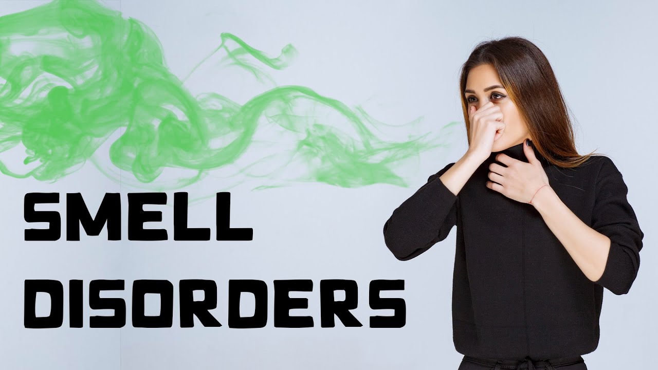 Smell Disorders (Parosmia, Cacosmia, Anosmia, Hyperosmia, Phantosmia)
