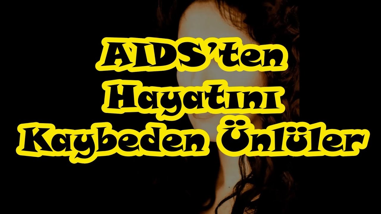 AIDS'TEN HAYATINI KAYBEDEN ÜNLÜLER VE ENTERESAN HİKAYELERİ