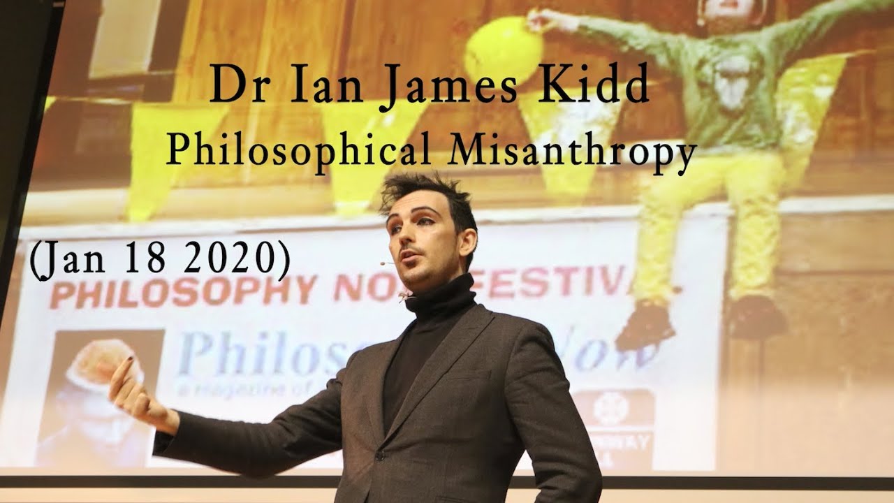 DR IAN JAMES KİDD: PHİLOSOPHİCAL MİSANTHROPY | PHİLOSOPHY NOW FESTİVAL 2020