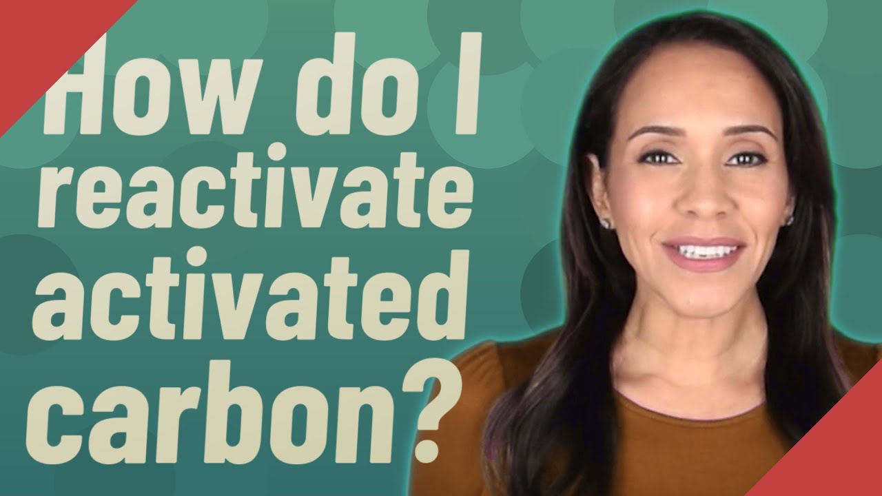 how do ı reactivate activated carbon?