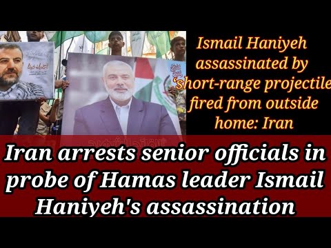 The Untold Story of Ismail Haniye's Assassination   Ismail Haniye   Senior Officials Arrested