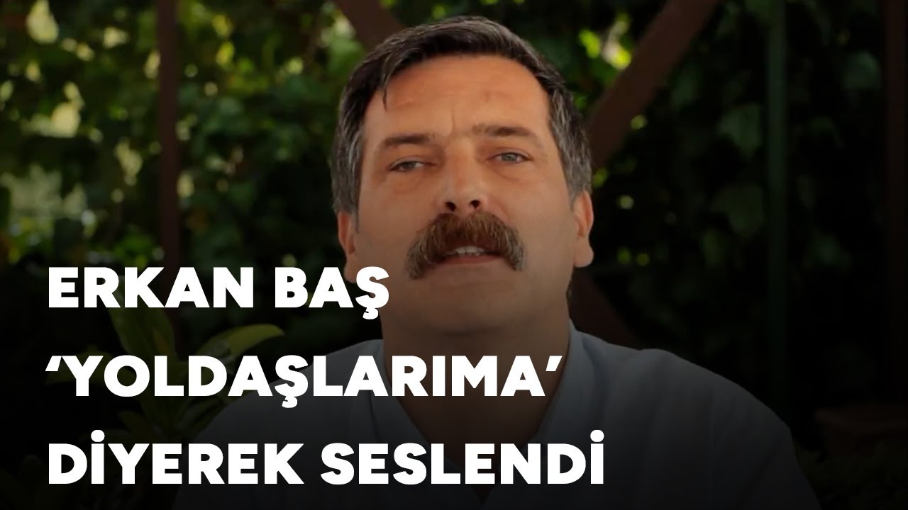 New video from TİP Chairman Erkan Baş: 'To my comrades'