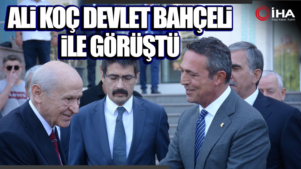 Ali Koç  Devlet Bahçeli İle Görüştü