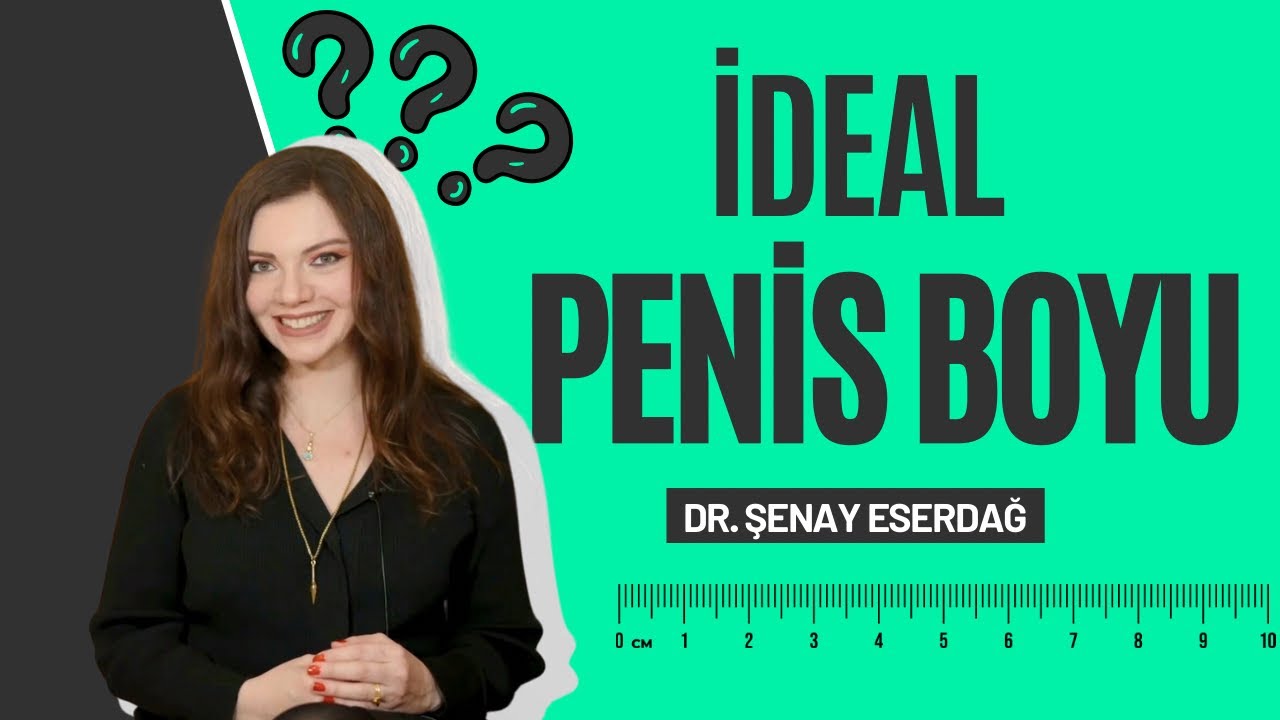 ideal penis boyu gerçeği! - dr. şenay eserdağ
