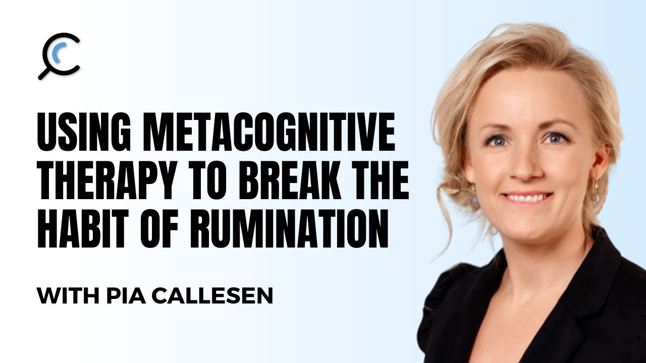 using-metacognitive-therapy-to-break-the-habit-of-rumination-with-pia-callesen