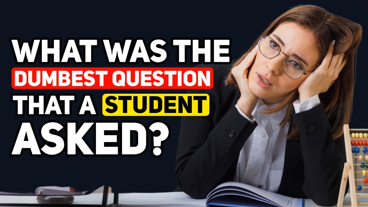 TEACHERS, WHAT WAS THE DUMBEST QUESTION A STUDENT EVER ASKED YOU? - REDDİT PODCAST