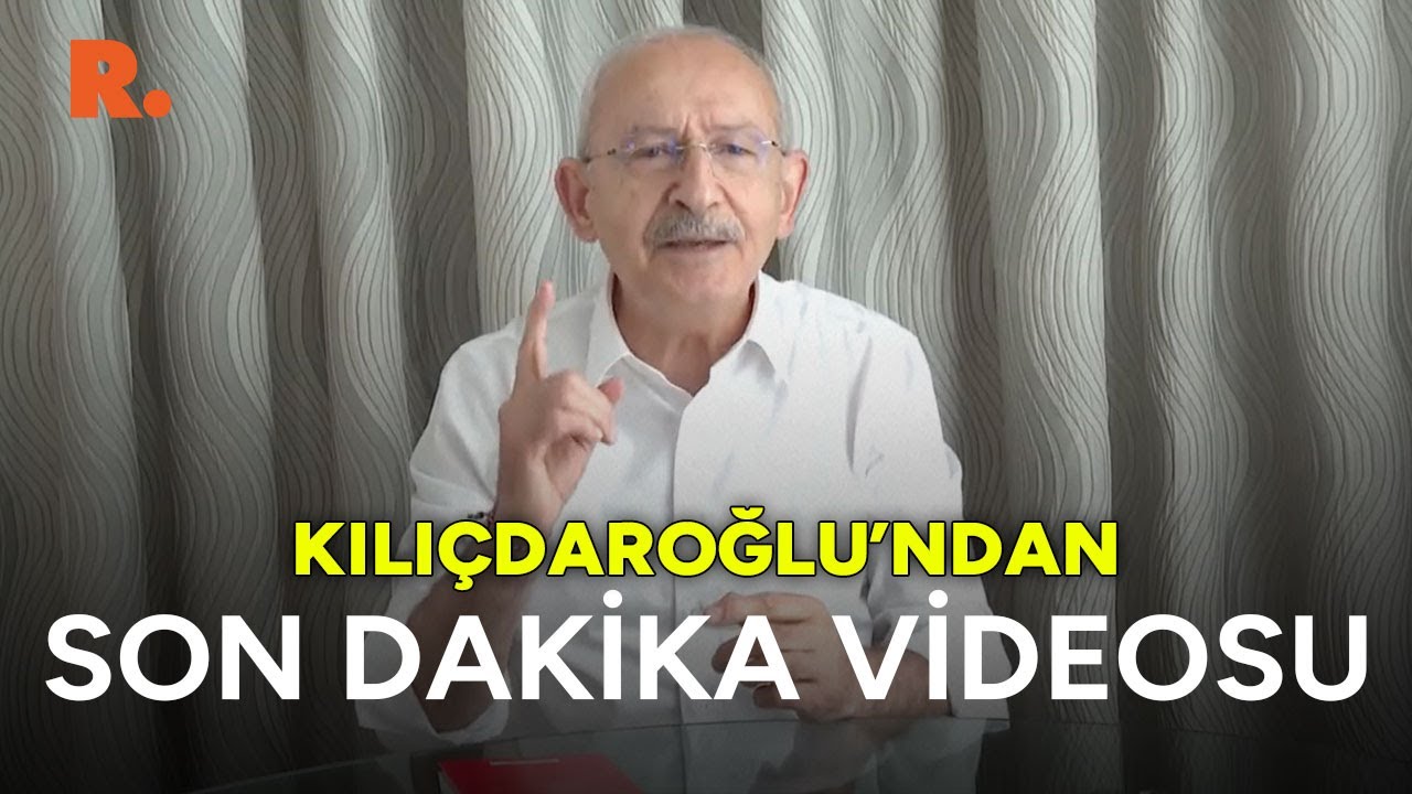 Kılıçdaroğlu'ndan son dakika videosu