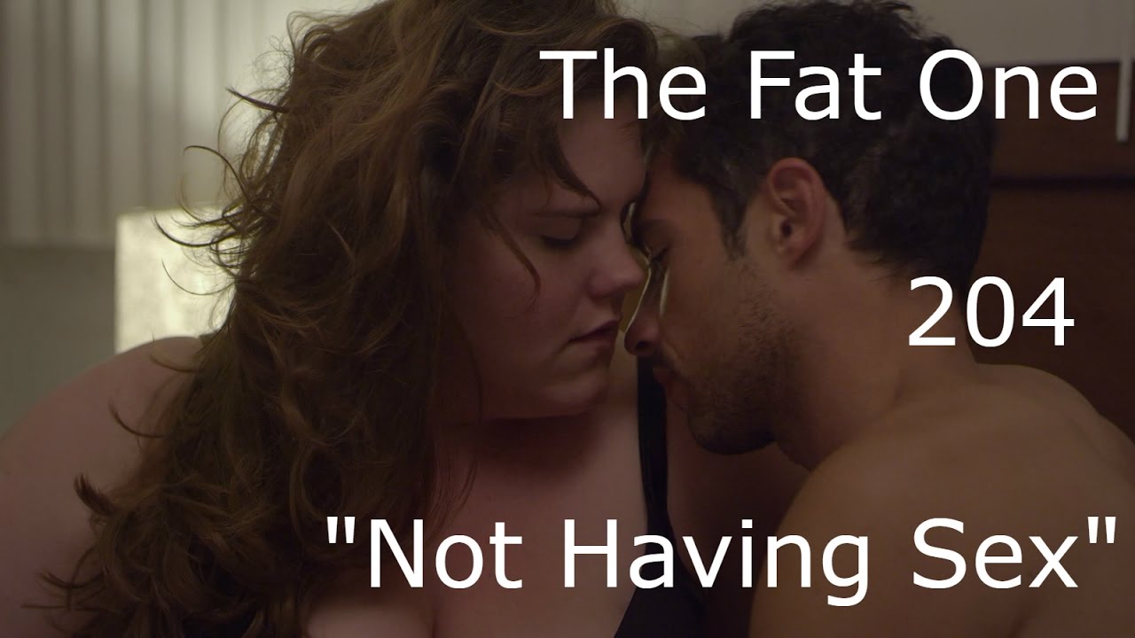 THE FAT ONE - 204 - 'NOT HAVİNG SEX'