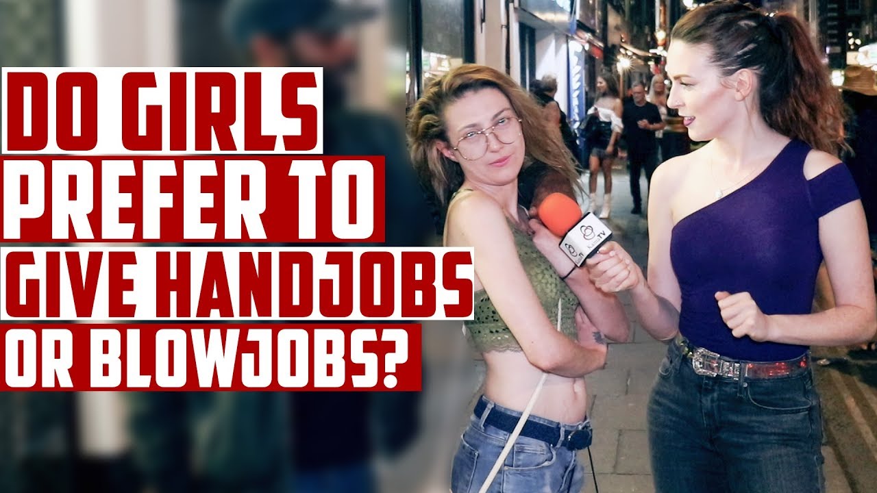 DO GİRLS PREFER TO GİVE HANDJOBS OR BLOWJOBS?