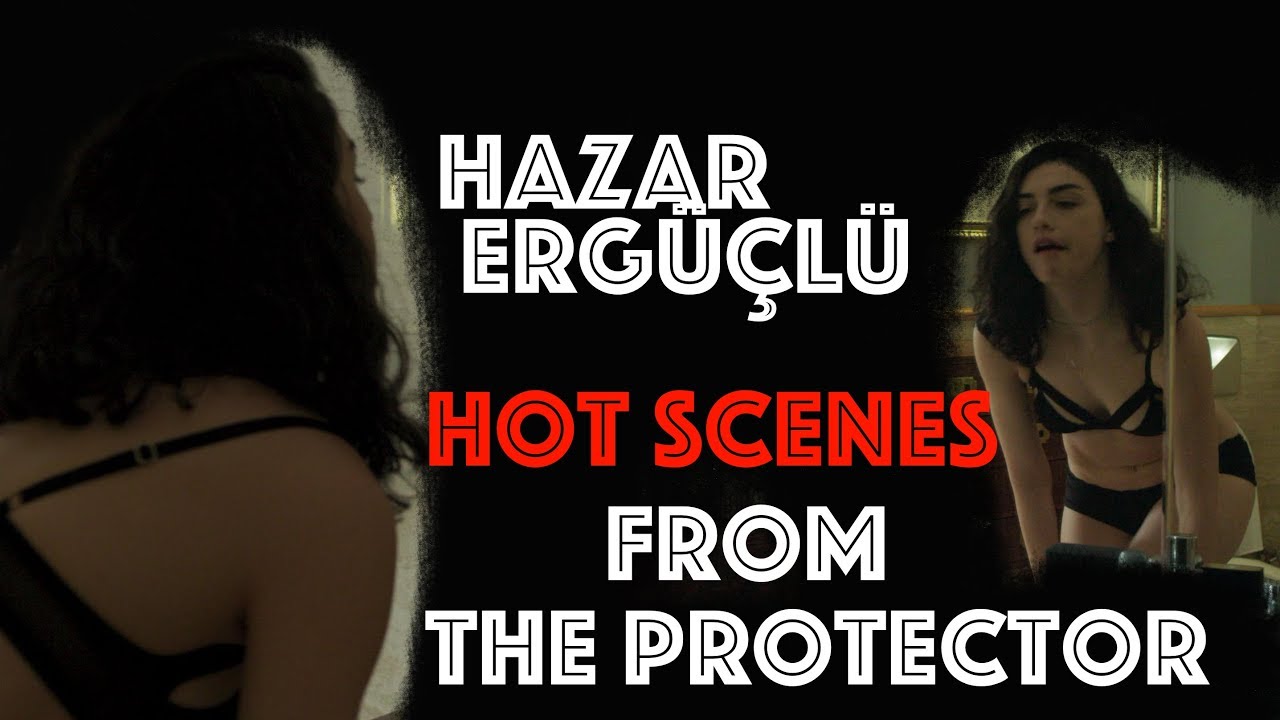 Hazar Ergüçlü Hot Scenes from The Protector