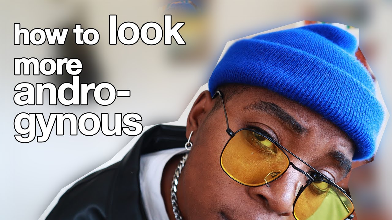 HOW TO LOOK MORE ANDROGYNOUS