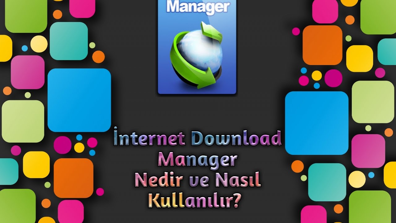 Internet Download Manager - Nedir? Nasıl Kullanılır?