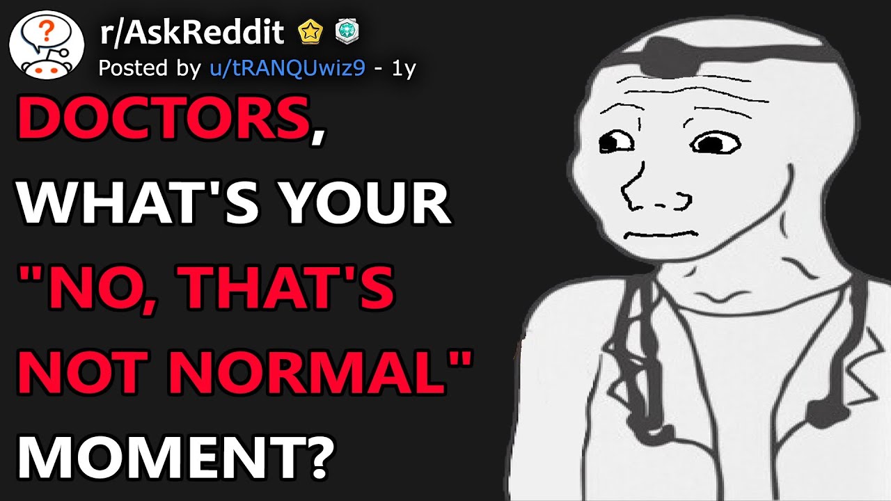 DOCTORS, WHAT'S YOUR 'NO, THAT'S NOT NORMAL' MOMENT? (R/ASKREDDİT)