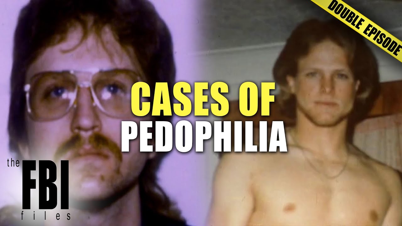 Top Cases Involving Pedophilia    DOUBLE EPISODE   The FBI Files