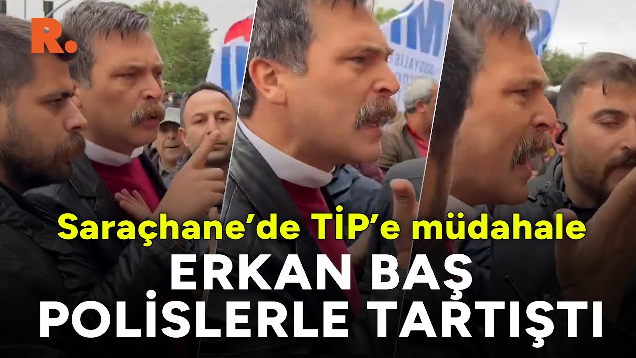 Saraçhane’de TİP’e müdahale! Erkan Baş polislerle tartıştı