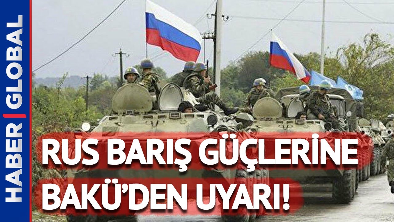 AZERBAYCAN’DAN RUS BARIŞ GÜÇLERİNE ÖNEMLİ UYARI!