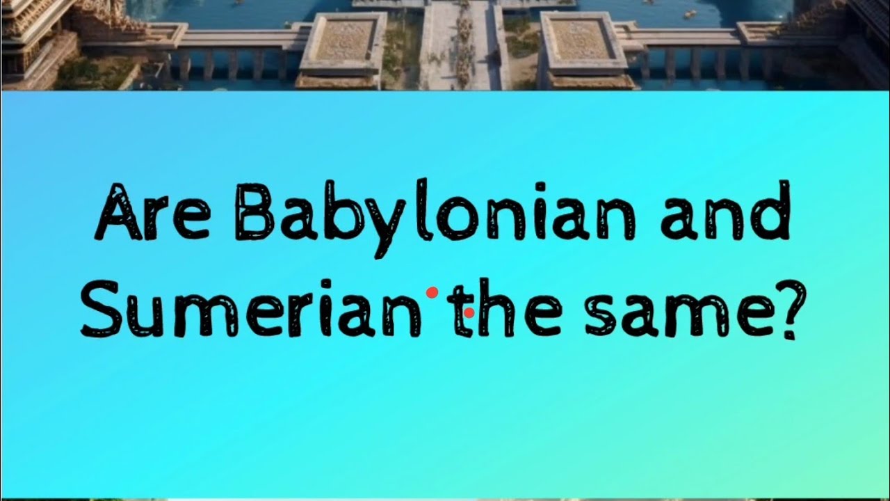 are-babylonian-and-sumerian-the-same-babylonian-sumerian-ancientcivilization-history