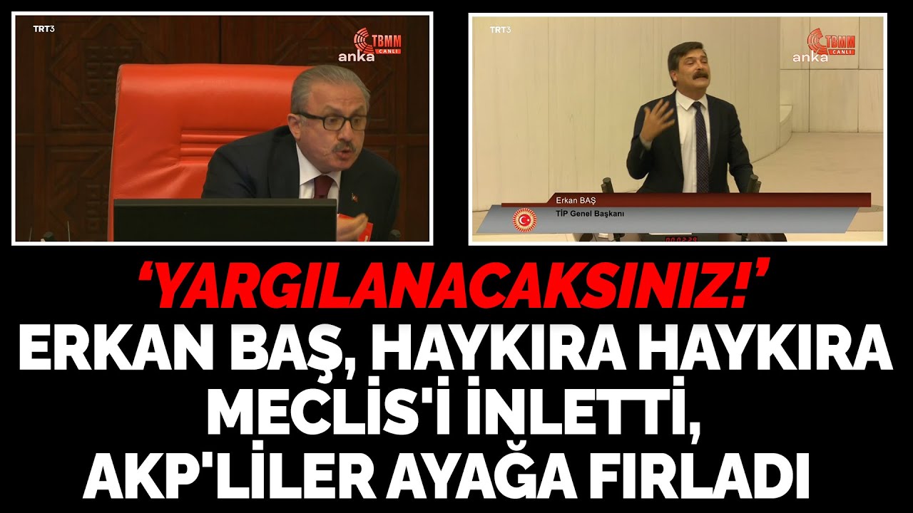 ERKAN BAŞ MADE THE PARLİAMENT SCREAM AND SHOUT, AKP MEMBERS JUMPED TO THEİR FEET AND SAİD, 'YOU WİLL BE JUDGED.'