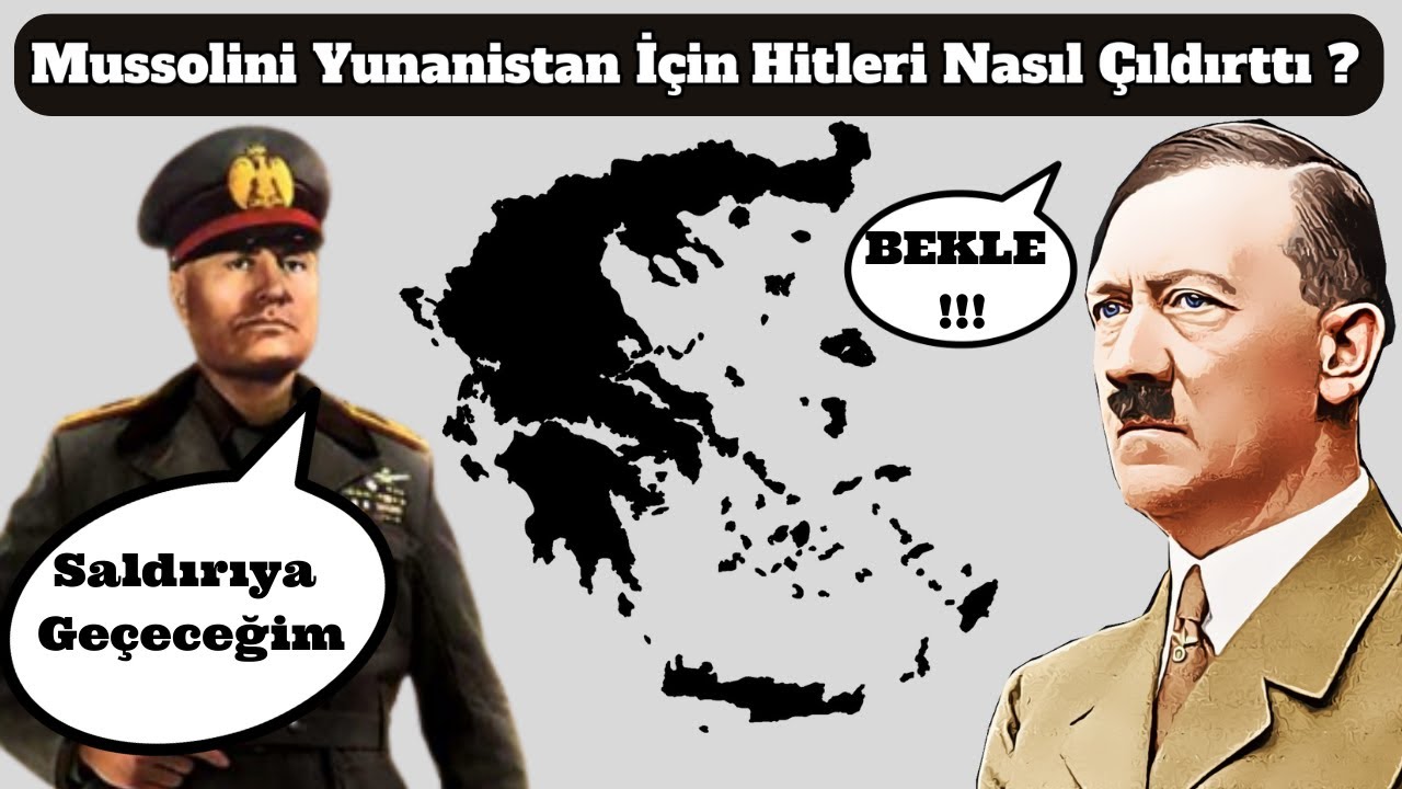 Mussolini Yunanistan İçin Hitleri Nasıl Çıldırttı  