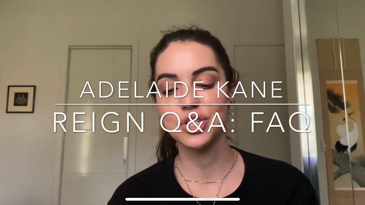 Reign QA: FAQS - Adelaide Kane