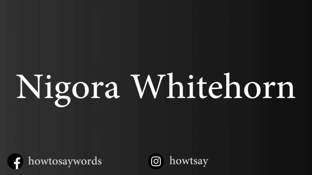 How To Pronounce Nigora Whitehorn
