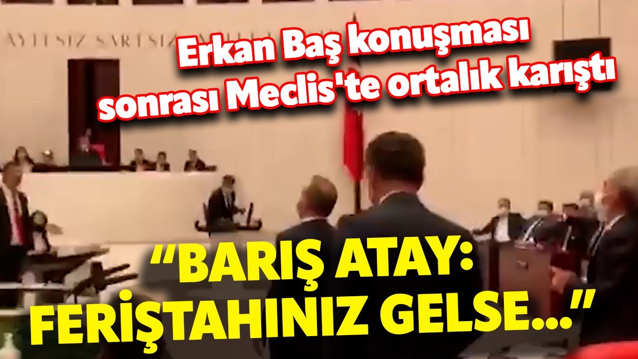 THERE WAS CHAOS İN THE PARLİAMENT AFTER ERKAN BAŞ'S SPEECH! BARIŞ ATAY: IF YOUR FERİSHTAH COMES...