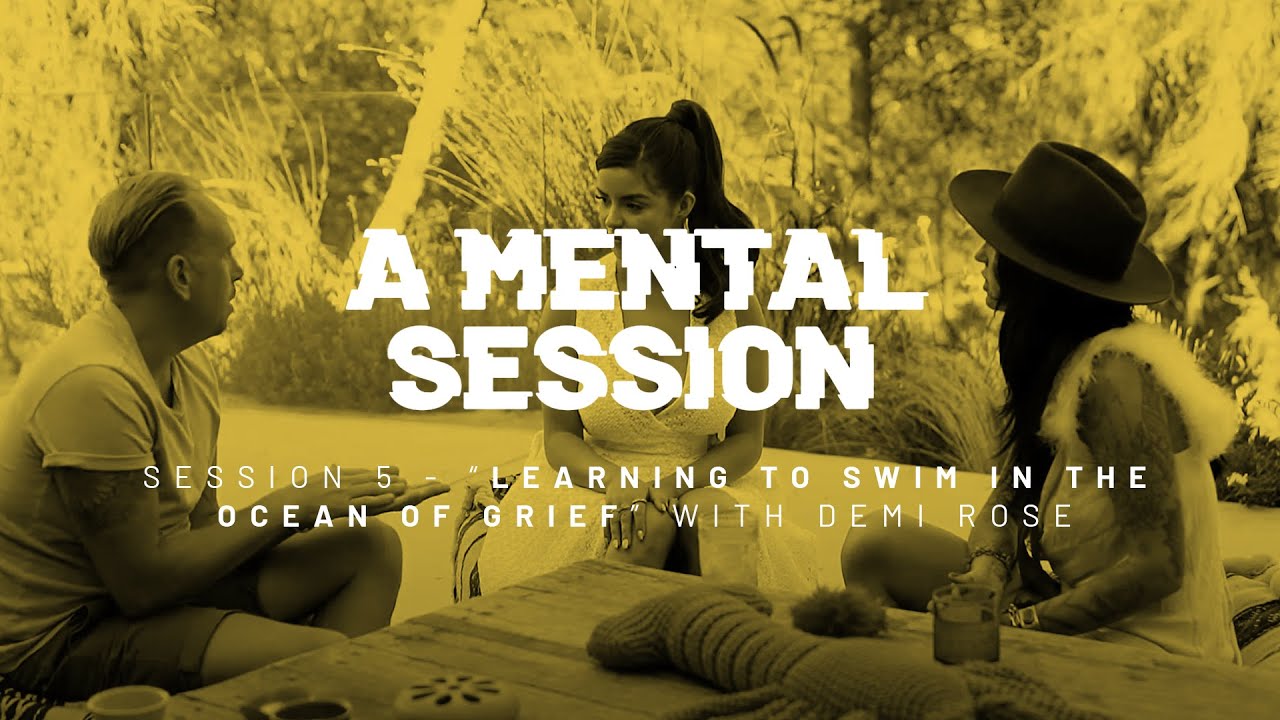 A Mental Session - Session 5 'LEARNING TO SWIM IN THE OCEAN OF GRIEF' with Demi Rose